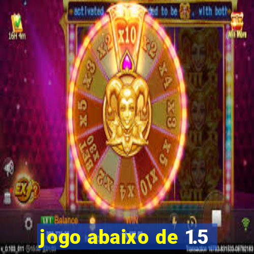 jogo abaixo de 1.5